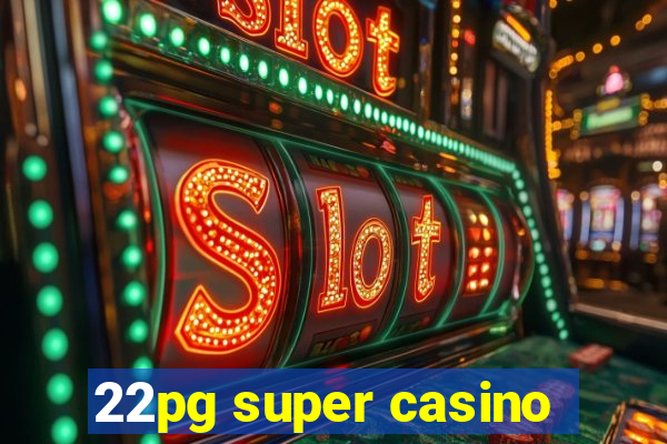 22pg super casino