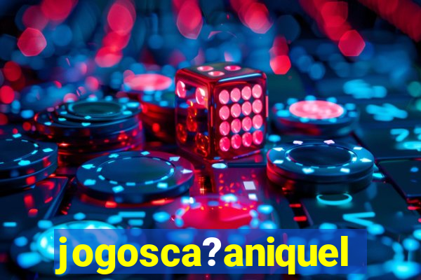 jogosca?aniquel