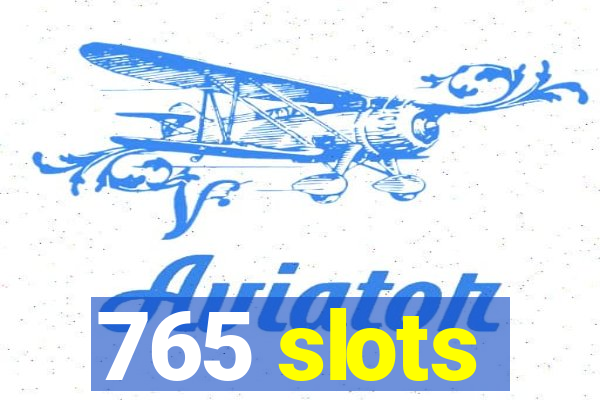 765 slots