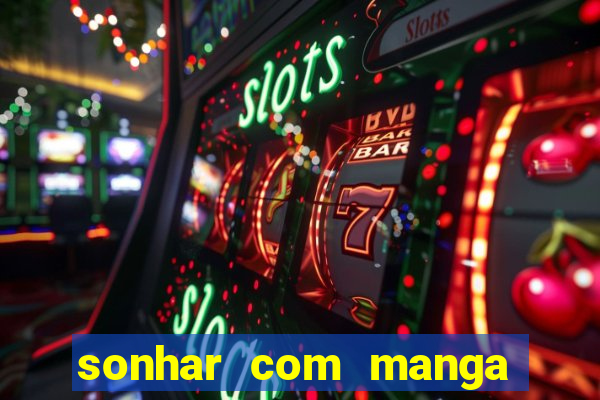 sonhar com manga no jogo do bicho