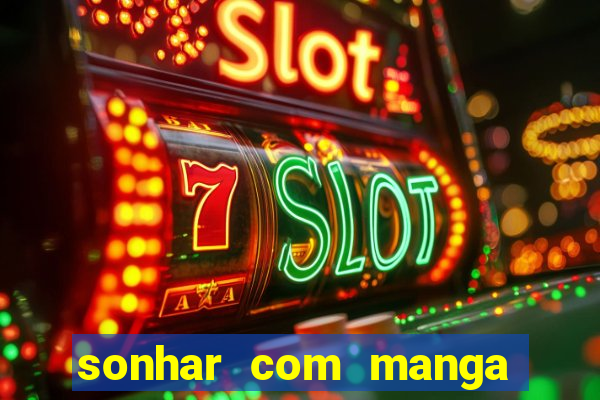 sonhar com manga no jogo do bicho