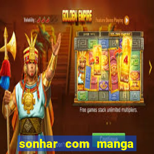 sonhar com manga no jogo do bicho