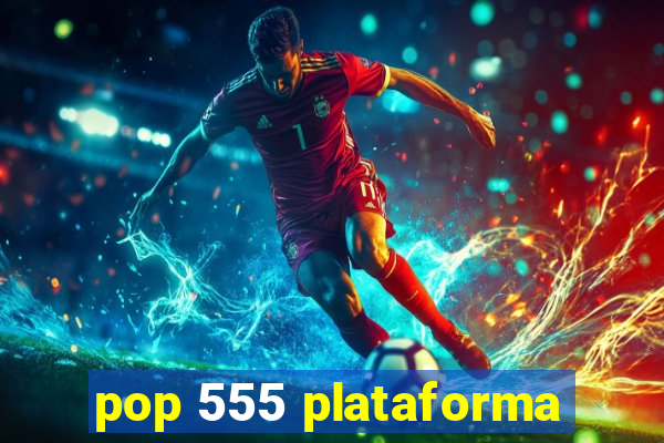 pop 555 plataforma