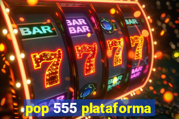 pop 555 plataforma