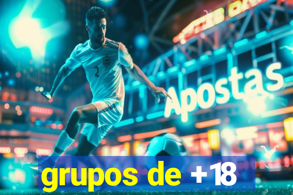 grupos de +18