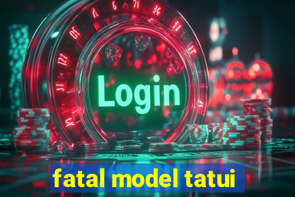 fatal model tatui
