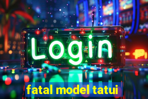 fatal model tatui