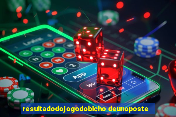 resultadodojogodobicho deunoposte