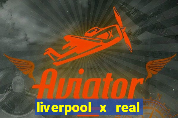 liverpool x real madrid canaisplay