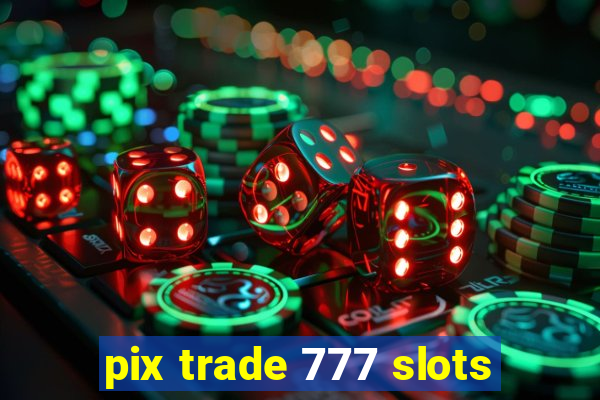 pix trade 777 slots
