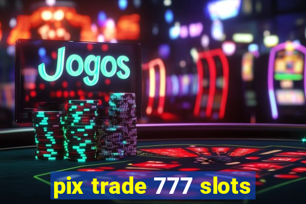 pix trade 777 slots