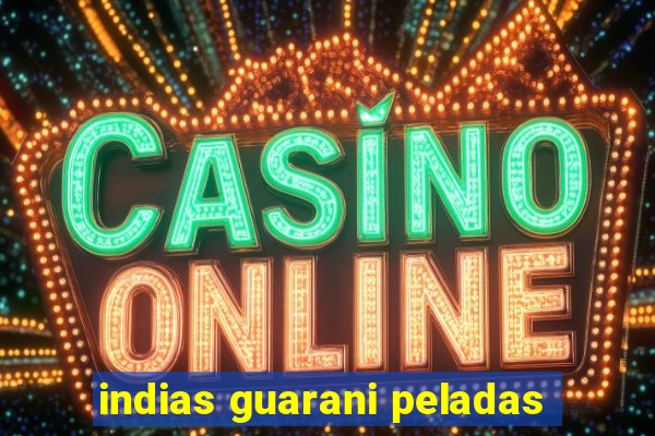 indias guarani peladas