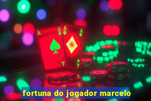 fortuna do jogador marcelo