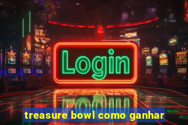 treasure bowl como ganhar