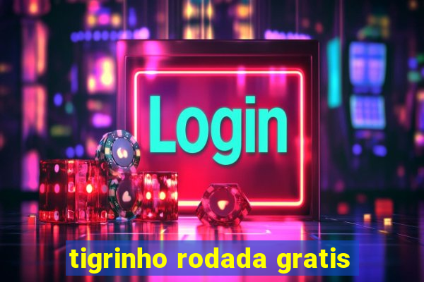 tigrinho rodada gratis
