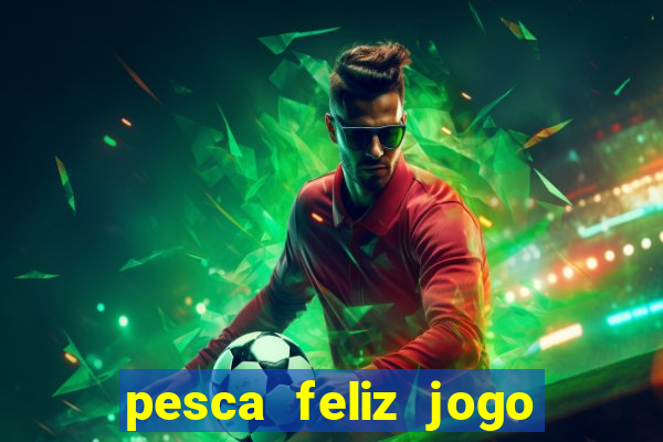 pesca feliz jogo cassino download