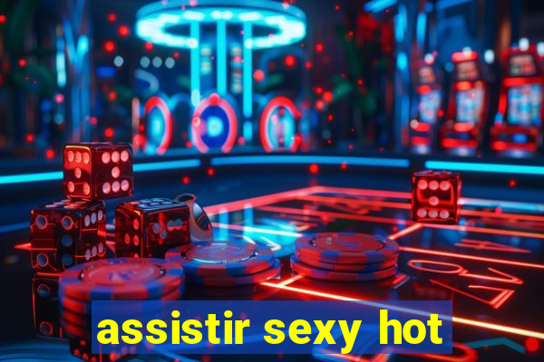assistir sexy hot