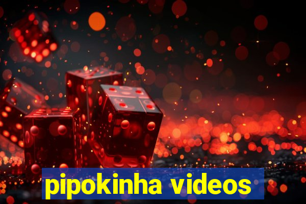pipokinha videos