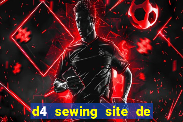 d4 sewing site de relacionamento login entrar