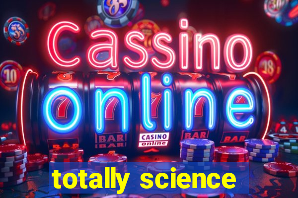 totally science