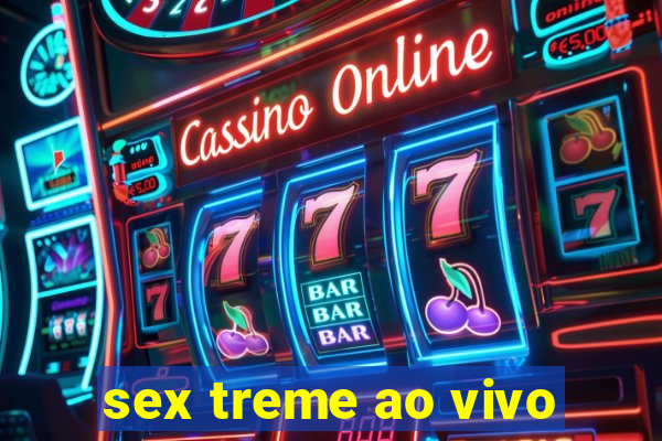 sex treme ao vivo