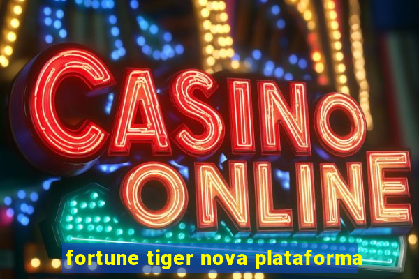 fortune tiger nova plataforma