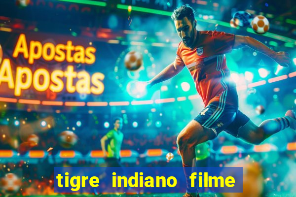 tigre indiano filme indiano tigre e drago