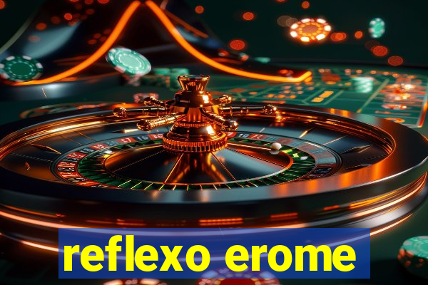 reflexo erome