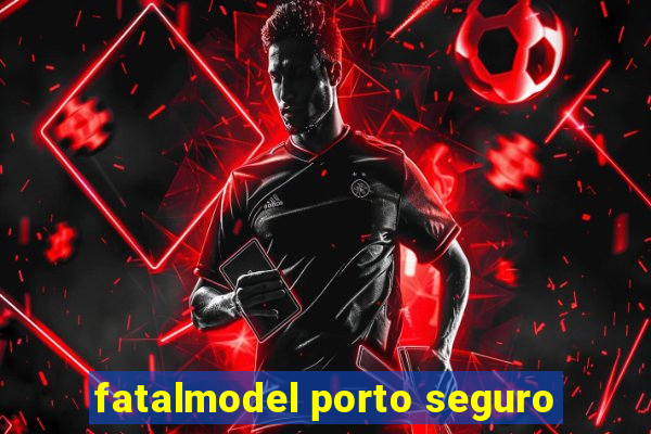 fatalmodel porto seguro