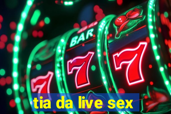 tia da live sex