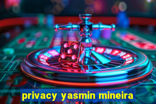 privacy yasmin mineira