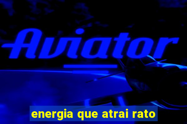 energia que atrai rato