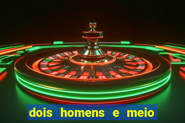 dois homens e meio online dublado
