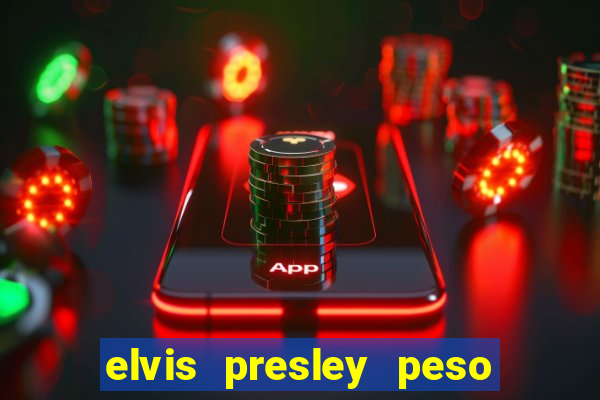 elvis presley peso e altura
