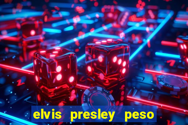 elvis presley peso e altura