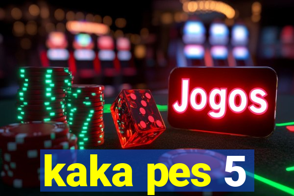 kaka pes 5