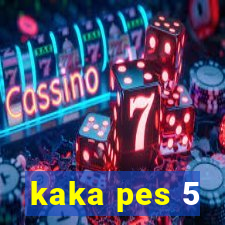 kaka pes 5