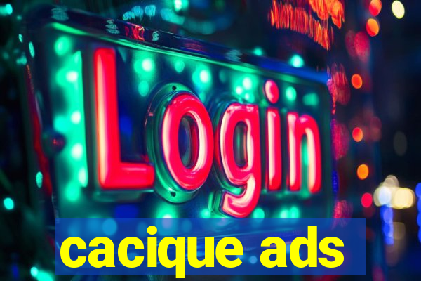 cacique ads