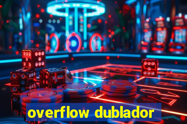 overflow dublador