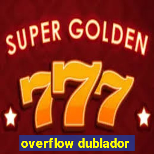overflow dublador