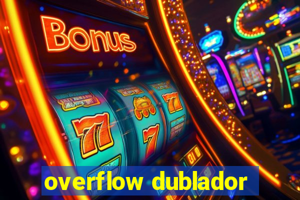 overflow dublador
