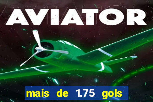mais de 1.75 gols o que significa estrela bet