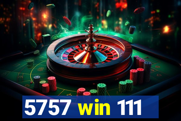 5757 win 111