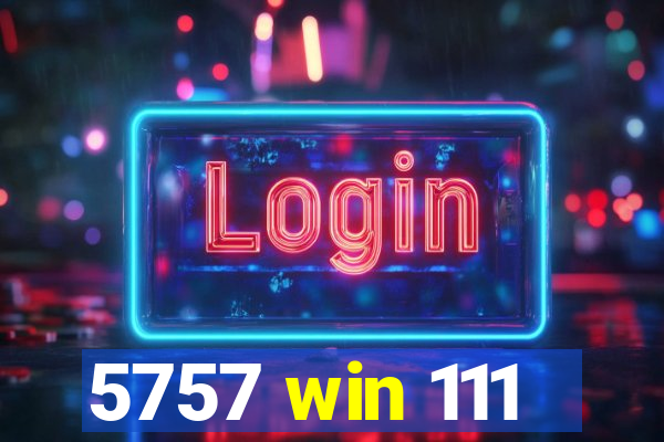 5757 win 111