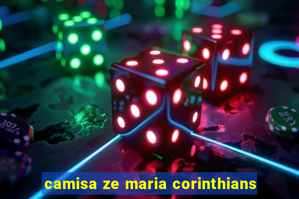 camisa ze maria corinthians
