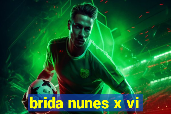 brida nunes x vi