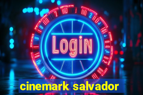 cinemark salvador