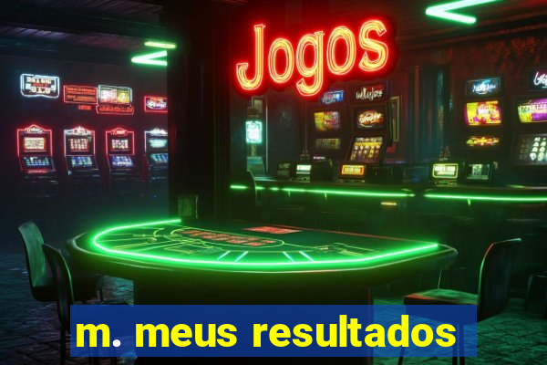 m. meus resultados