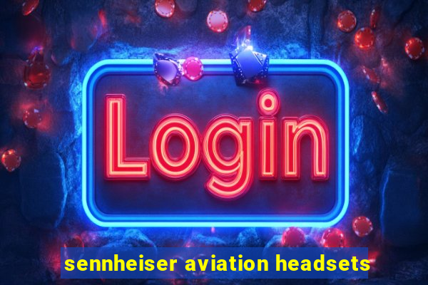 sennheiser aviation headsets