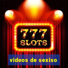 videos de sexiso
